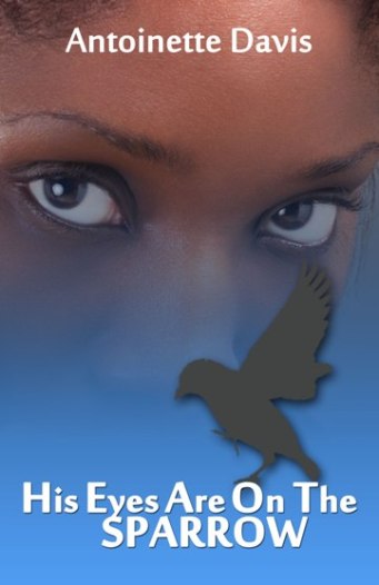 His Eyes Are on the Sparrow by Antoinette R. Davis
